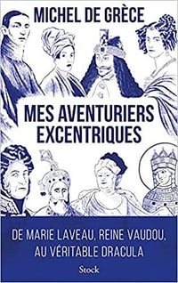 Mes aventuriers excentriques: De Marie Laveau, reine vaudou, au véritable Dracula - Michel de Grèce (2021)