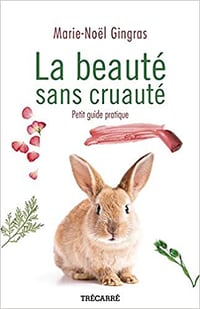 La Beaute Sans Cruaute : Petit Guide Pratique - Marie-Noël Gingras (2018)