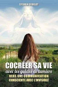 Cocréer sa vie avec les guides de lumière : Vers une communication consciente avec l'invisible - Sylvain Didelot (2023)