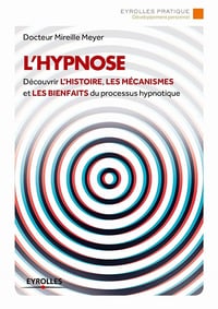 L'hypnose: Découvrir l'histoire, les mécanismes et les bienfaits du processus hypnotique - Mireille Meyer