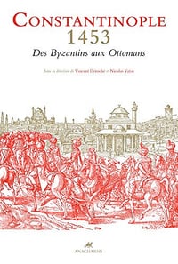 Constantinople 1453 - Des Byzantins aux Ottomans - Vincent Déroche (2017)
