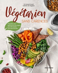 Végétarien sans carences : J'équilibre mes apports et je me régale avec 80 recettes ultra-gourmandes - Arnaud Cocaul, Isabelle de Vaugelas (2021)