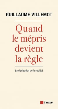 Quand le mépris devient la règle: La clanisation de la société - Guillaume Villemot (2021)