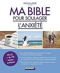 Ma bible pour soulager l'anxiété: Les méthodes efficaces pour diminuer et réguler son niveau de stress quotidien - Amélia Lobbé (2019)