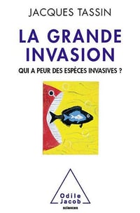 La Grande Invasion : Qui a peur des espèces invasives ? - Jacques Tassin