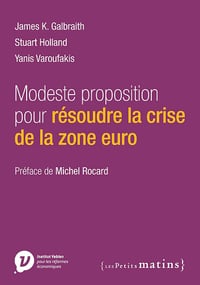 Modeste proposition pour résoudre la crise de la zone euro - Galbraith, Holland et Varoufakis - James K. Galbraith (2014)