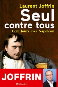Seul contre tous - Cent Jours avec Napoléon - Laurent Joffrin