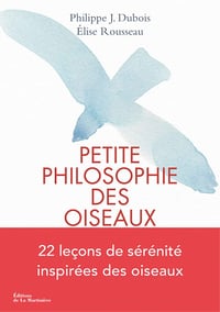 Petite philosophie secrète des oiseaux - Philippe J. Dubois & Élise Rousseau (2018)