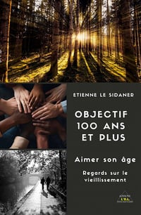 Objectif 100 et plus. Aimer son âge : Regards sur le vieillissement - Étienne Etienne Le Sidaner (2023)