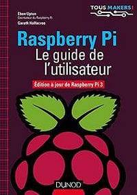 Raspberry Pi (2017) - Le guide de l’utilisateur : Edition à jour de Raspberry Pi 3 (Tous makers !)