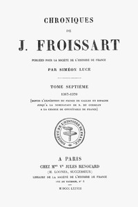 Chroniques de J. Froissart, tome 07/13 : $b 1367-1370 (Depuis l'expédition du Prince de Galles en Espagne jusqu'à la nomination de B. Du Guesclin à la charge de Connétable de France)
