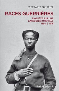 Races guerrières : Enquête sur une catégorie impériale 1850-1918 - Stéphanie Soubrier (2023)