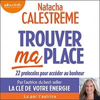 Natacha Calestrémé - Trouver ma place : 22 protocoles pour accéder au bonheur (2021)