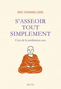 S'asseoir tout simplement: l'art de la méditation zen - Éric Rommeluère