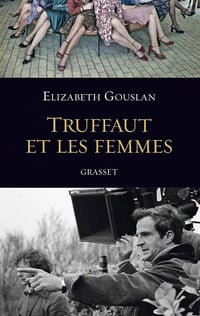 Truffaut et les femmes - Elizabeth Gouslan