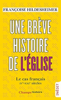 Une brève histoire de l’Église. Le cas français, IVe-XXIe siècles - Françoise Hildesheimer