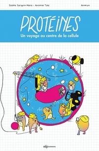 Protéines !, Tome 1 : Voyage au centre de la cellule - Sophie Sacquin-Mora, Antoine Taly (2021)