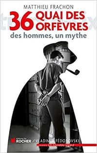 36, quai des Orfèvres - Des hommes, un mythe - Matthieu Frachon