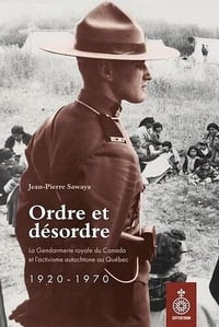 Jean-Pierre Sawaya - Ordre et désordre La Gendarmerie royale du Canada et l’activisme autochtone au Québec, 1920-1970 (2026)