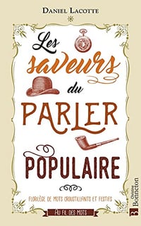 Les Saveurs du parler populaire: Florilège de mots croustillants et festifs - Daniel Lacotte (2022)