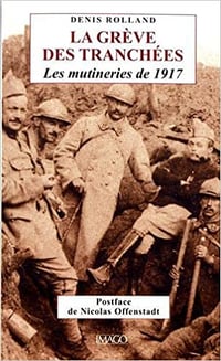 La grève des tranchées - Les mutineries de 1917 - Denis Rolland