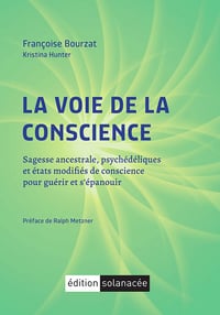 La voie de la conscience - Sagesse ancestrale, psychédéliques et états modifiés de conscience pour guérir et s'épanouir - Françoise Bourzat (2025)