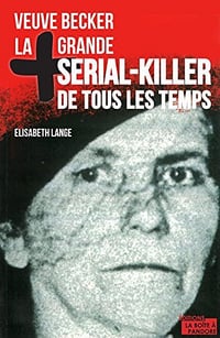 Veuve Becker : La plus grande serial-killer de tous les temps - Elisabeth Lange