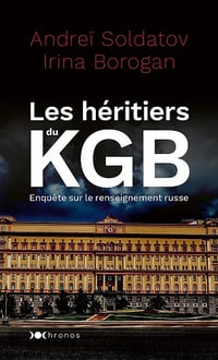 Les héritiers du KGB: Enquête sur le renseignement russe - Andreï Soldatov, Irina Borogan (2022)