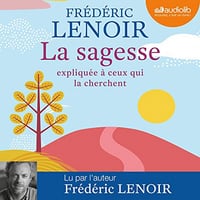 Frédéric Lenoir - La sagesse expliquée à ceux qui la cherchent (2019)