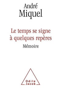 Le temps se signe à quelques repères: Mémoire - André Miquel
