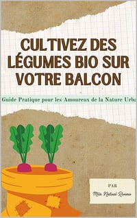 Naturel RIVIERA - Cultivez 10 Légumes Bio sur Votre Balcon: Un Guide Pratique pour les Amoureux de la Nature Urbaine (2024)