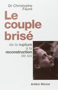 Christophe Fauré - Le Couple brisé : De la rupture à la reconstruction de soi