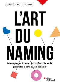 Julie Chwarzcianek - L'art du naming: Management de projet, créativité et IA pour des noms qui marquent (2026)