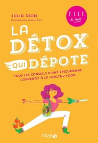 La détox qui dépote: Tous les conseils d'une épicurienne convertie à la healthy food - Julia Dion (2021)