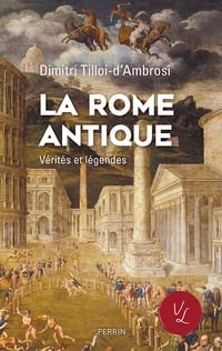 La Rome antique, vérités et légendes - Dimitri Tilloi-d'Ambrosi (2023)
