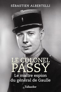 Le colonel Passy : Le maître espion du général de Gaulle - Sébastien Albertelli (2023)