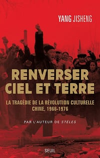 Renverser ciel et terre: La tragédie de la Révolution culturelle. Chine, 1966-1976 - Yang Jisheng (2020)