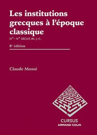 Claude Mossé - Les institutions grecques à l'époque classique - 8e éd.: Ve - IVe siècles av. J.-C. (2022)