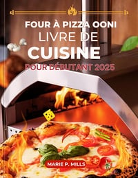 MARIE P. MILLS - FOUR À PIZZA OONI LIVRE DE CUISINE POUR DÉBUTANT (2025)
