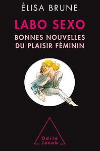 Labo sexo: Bonnes nouvelles du plaisir féminin - Elisa Brune