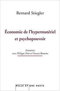 Economie de l’hypermatériel et psychopouvoir - Bernard Stiegler