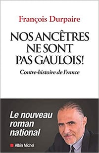 Nos ancêtres ne sont pas gaulois !: Contre-histoire de France - François Durpaire