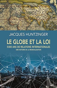 Le globe et la loi - 5000 ans de relations internationales - Une histoire de la mondialisation - Jacques Huntzinger (2019)