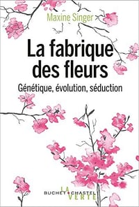 La fabrique des fleurs: Génétique, évolution et séduction - Maxine Singer
