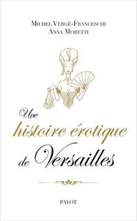 Une histoire érotique de Versailles: (1661-1789) - Michel Verge-Franceschi (2015)
