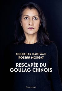 Rescapée du goulag chinois: Premier témoignage d’une survivante ouïghoure - Gulbahar Haitiwaji, Rozenn Morgat (2021)