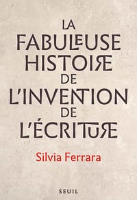 La Fabuleuse Histoire de l’invention de l’écriture - Silvia Ferrara (2021)