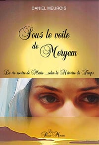 Sous le voile de Meryem - La vie secrète de Marie... selon la Mémoire du Temps - Daniel Meurois (2025)