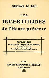 Les incertitudes de l'heure présente : $b réflexions sur la politique, les guerres, les alliances, le droit, la morale, les religions, les philosophies, etc.