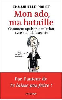 Mon ado, ma bataille : Comment apaiser la relation avec nos adolescents - Emmanuelle Piquet (2017)